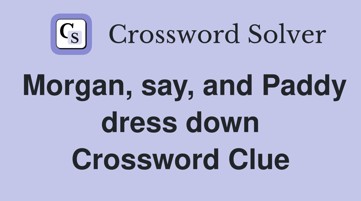 say, and Paddy dress down Crossword Clue Answers Crossword